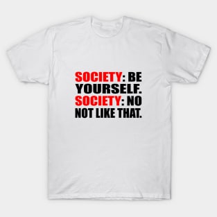 Society. be yourself. Society. no not like that T-Shirt